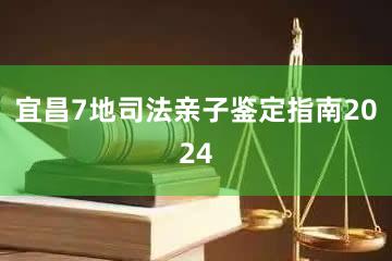 宜昌7地司法亲子鉴定指南2024